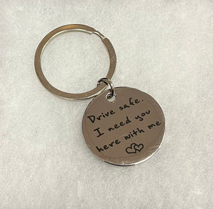 “Drive safe. I need you here with me” Keychain